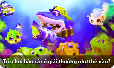 Trò chơi bắn cá có giải thưởng như thế nào?